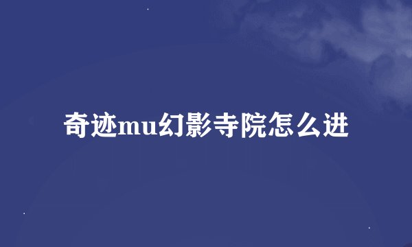 奇迹mu幻影寺院怎么进