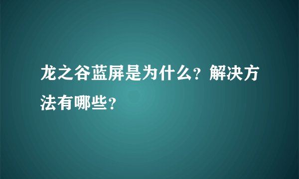 龙之谷蓝屏是为什么？解决方法有哪些？