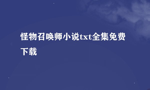 怪物召唤师小说txt全集免费下载