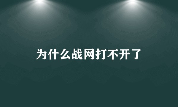 为什么战网打不开了