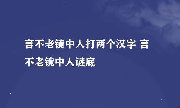 言不老镜中人打两个汉字 言不老镜中人谜底