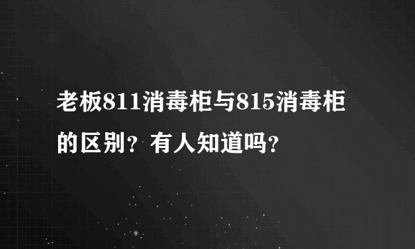 老板811消毒柜与815消毒柜的区别？有人知道吗？