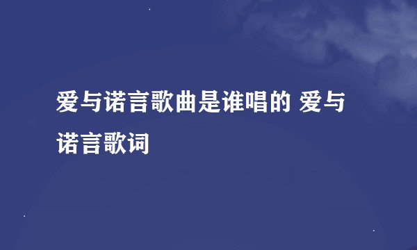 爱与诺言歌曲是谁唱的 爱与诺言歌词