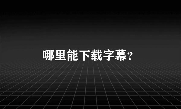 哪里能下载字幕？
