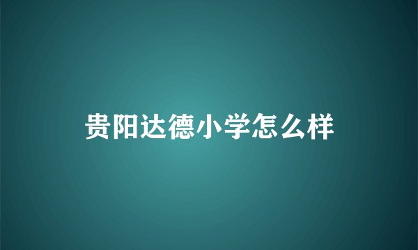 贵阳达德小学怎么样