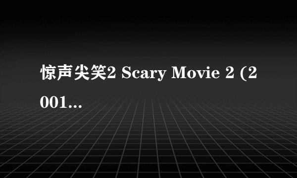 惊声尖笑2 Scary Movie 2 (2001)全集未删减高清版免费下载
