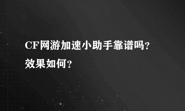 CF网游加速小助手靠谱吗？效果如何？