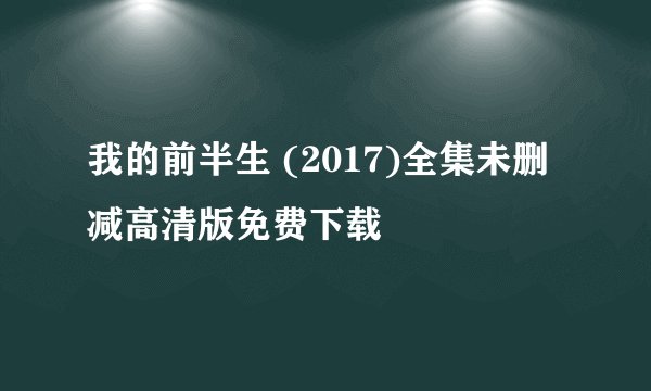 我的前半生 (2017)全集未删减高清版免费下载