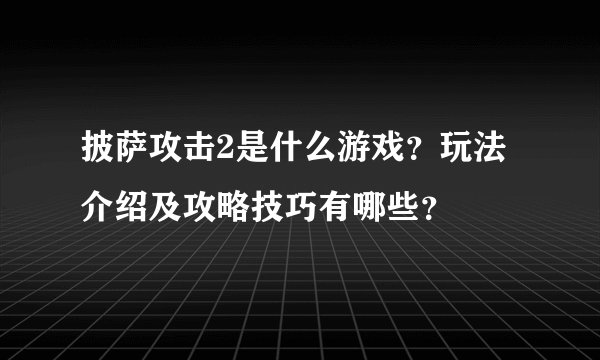 披萨攻击2是什么游戏？玩法介绍及攻略技巧有哪些？