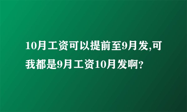 10月工资可以提前至9月发,可我都是9月工资10月发啊？