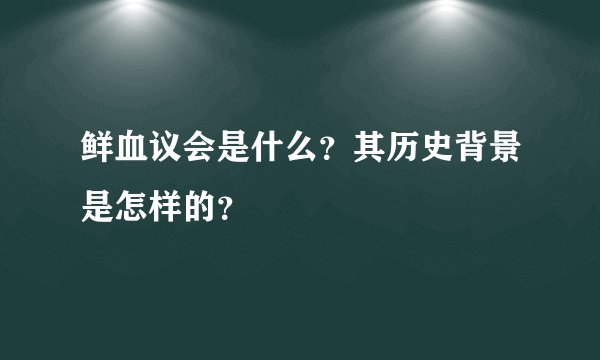 鲜血议会是什么？其历史背景是怎样的？