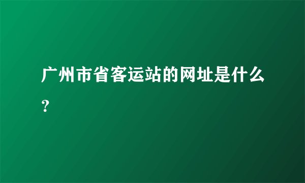 广州市省客运站的网址是什么？