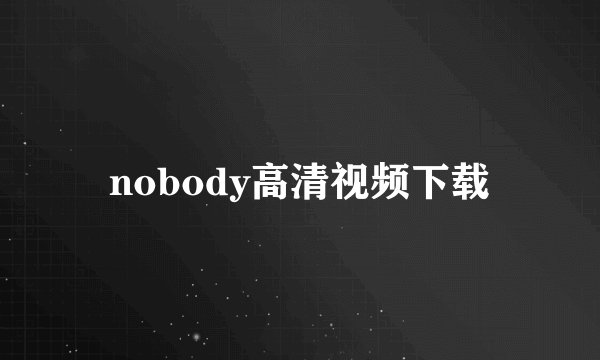 nobody高清视频下载