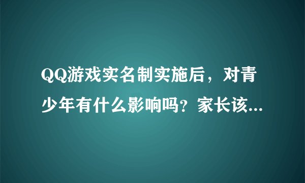 QQ游戏实名制实施后，对青少年有什么影响吗？家长该如何应对？