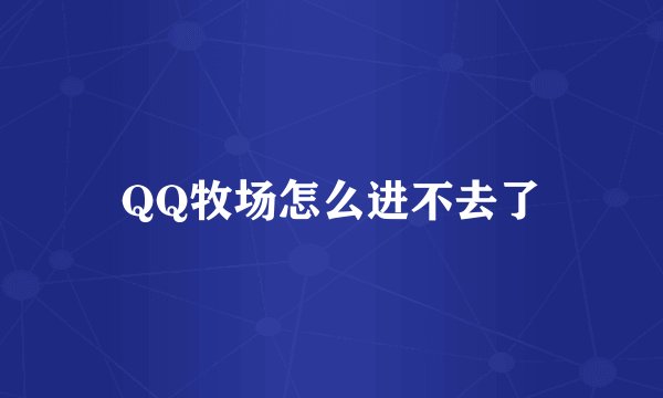 QQ牧场怎么进不去了