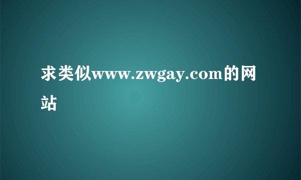 求类似www.zwgay.com的网站