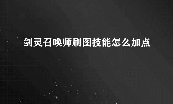 剑灵召唤师刷图技能怎么加点