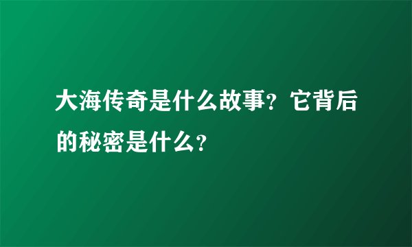 大海传奇是什么故事？它背后的秘密是什么？