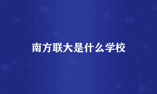 南方联大是什么学校
