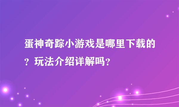 蛋神奇踪小游戏是哪里下载的？玩法介绍详解吗？
