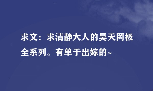 求文：求清静大人的昊天罔极全系列。有单于出嫁的~