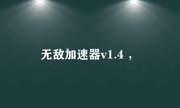 无敌加速器v1.4 ，