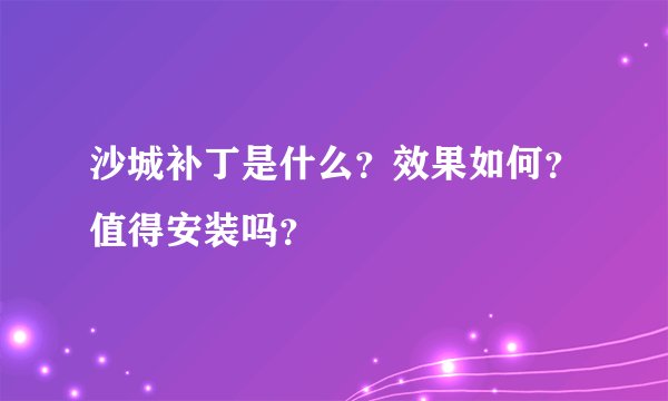 沙城补丁是什么？效果如何？值得安装吗？