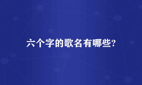 六个字的歌名有哪些?
