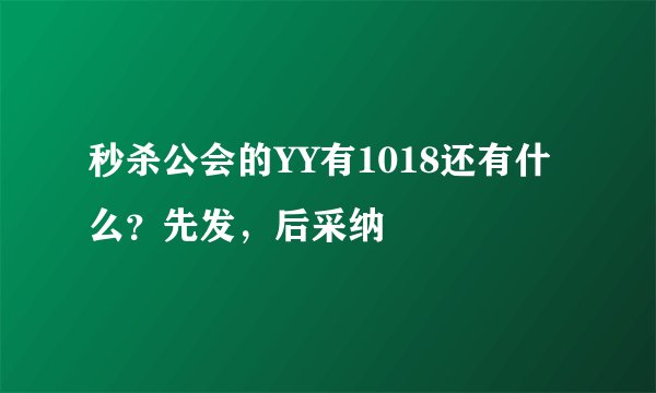 秒杀公会的YY有1018还有什么？先发，后采纳