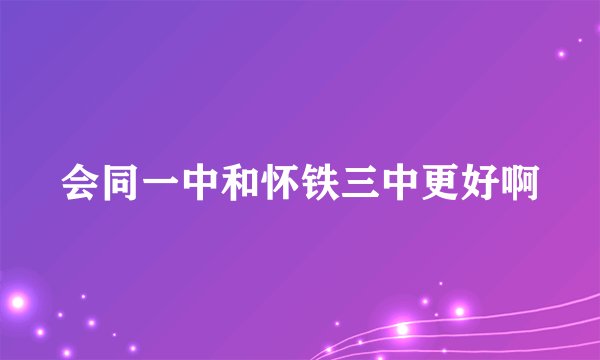 会同一中和怀铁三中更好啊