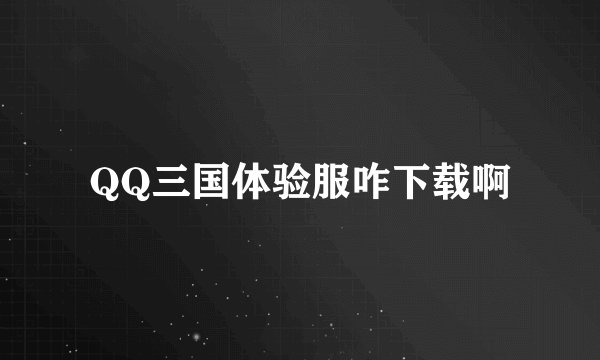 QQ三国体验服咋下载啊