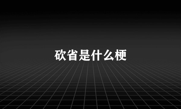 砍省是什么梗