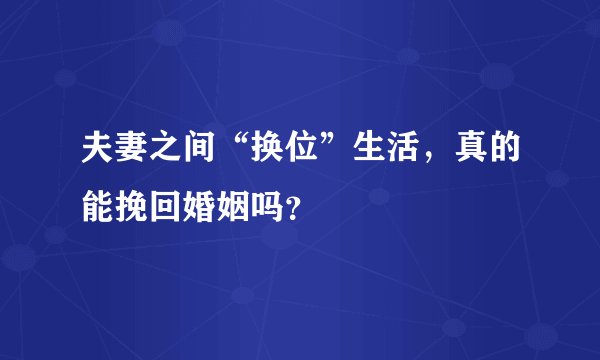 夫妻之间“换位”生活，真的能挽回婚姻吗？