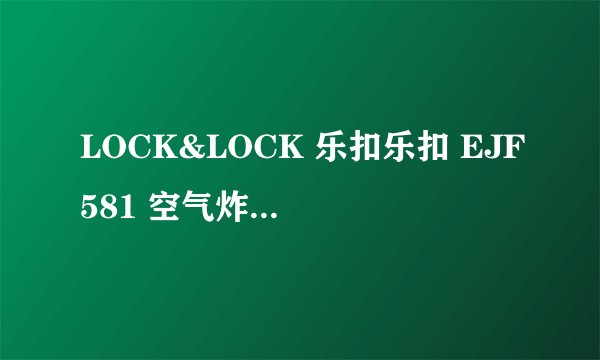 LOCK&LOCK 乐扣乐扣 EJF581 空气炸锅-适用对象