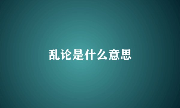 乱论是什么意思