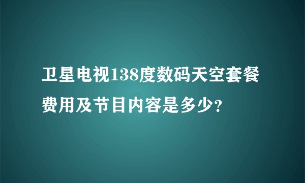 卫星电视138度数码天空套餐费用及节目内容是多少？