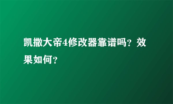 凯撒大帝4修改器靠谱吗？效果如何？