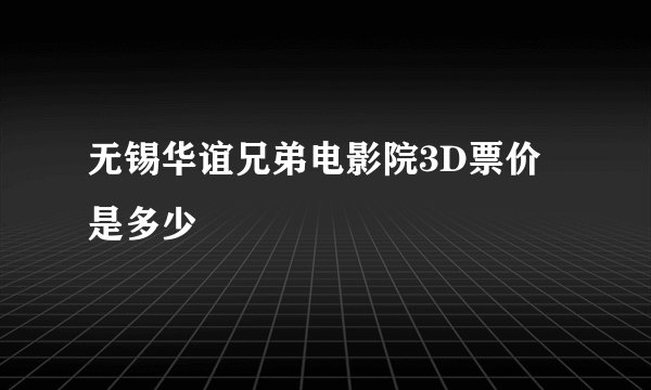 无锡华谊兄弟电影院3D票价是多少