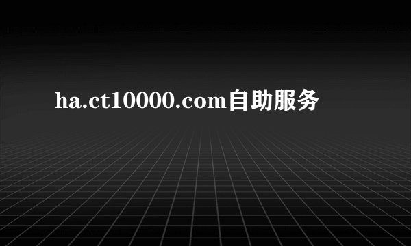 ha.ct10000.com自助服务