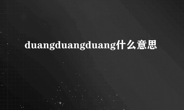 duangduangduang什么意思