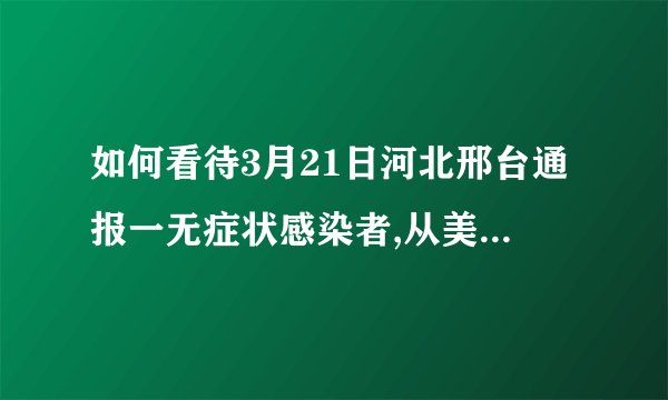 如何看待3月21日河北邢台通报一无症状感染者,从美国入境沈