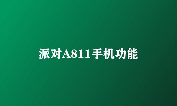 派对A811手机功能