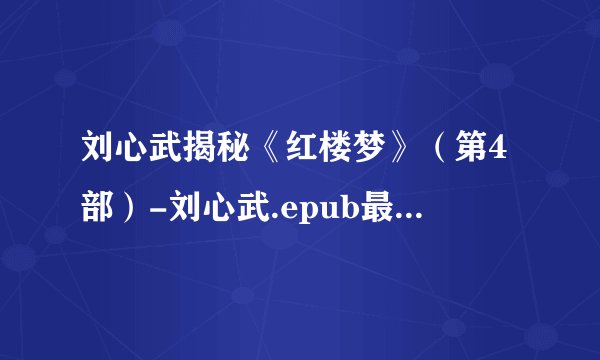 刘心武揭秘《红楼梦》（第4部）-刘心武.epub最新章节/全集txt免费下载