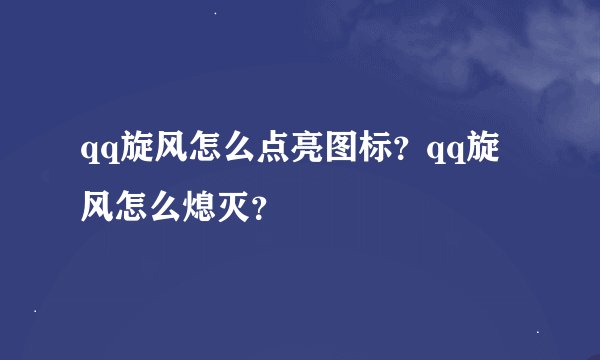 qq旋风怎么点亮图标？qq旋风怎么熄灭？