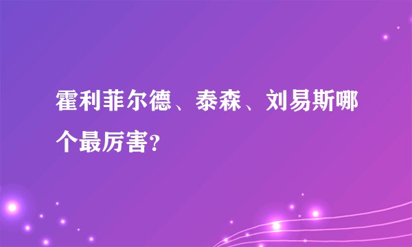 霍利菲尔德、泰森、刘易斯哪个最厉害？