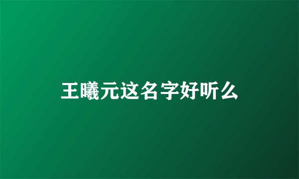 王曦元这名字好听么