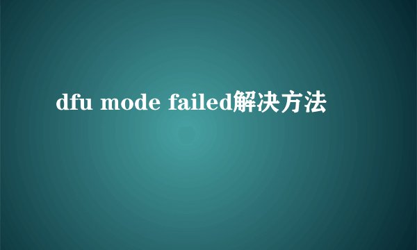 dfu mode failed解决方法