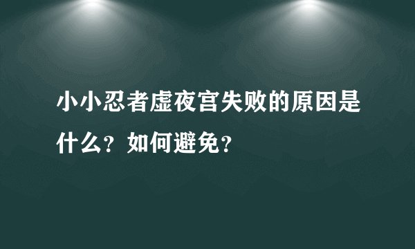 小小忍者虚夜宫失败的原因是什么？如何避免？