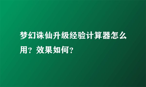 梦幻诛仙升级经验计算器怎么用？效果如何？