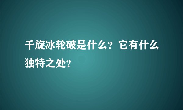 千旋冰轮破是什么？它有什么独特之处？